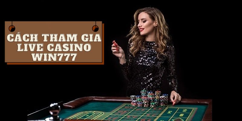 Cách tham gia vào sảnh casino trực tuyến của Win777