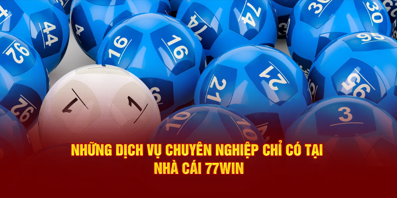 Những dịch vụ chuyên nghiệp chỉ có tại nhà cái Win777