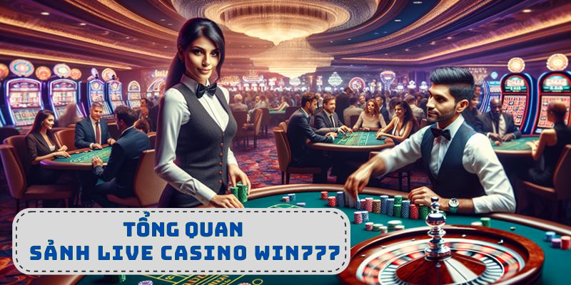 Tìm hiểu sơ lược về sảnh Live Casino Win777