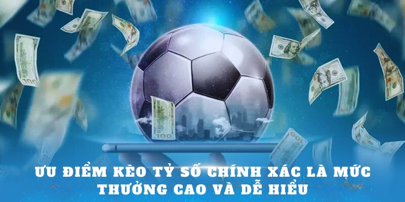 Ưu điểm kèo tỷ số chính xác là mức thưởng cao và dễ hiểu