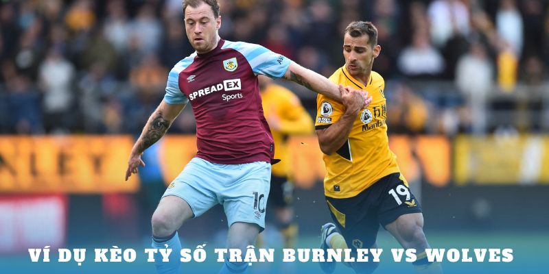 Ví dụ kèo tỷ số chính xác trận Burnley vs Wolves